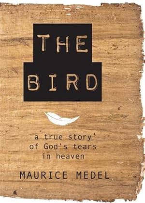 Imagen del vendedor de The Bird: The True Story of God's tears in Heaven a la venta por GreatBookPrices