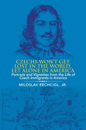 Image du vendeur pour Czechs Won?t Get Lost in the World, Let Alone in America : Portraits and Vignettes from the Life of Czech Immigrants in America mis en vente par GreatBookPrices