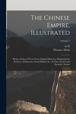 Seller image for The Chinese Empire, Illustrated: Being a Series of Views From Original Sketches, Displaying the Scenery, Architecture, Social Habits, &c., of That Anc (Paperback or Softback) for sale by BargainBookStores