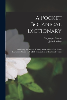 Image du vendeur pour A Pocket Botanical Dictionary; Comprising the Names, History, and Culture of All Plants Known in Britain; With a Full Explanation of Technical Terms (Paperback or Softback) mis en vente par BargainBookStores