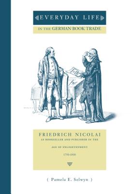 Seller image for Everyday Life in the German Book Trade: Friedrich Nicolai as Bookseller and Publisher in the Age of Enlightenment (Paperback or Softback) for sale by BargainBookStores