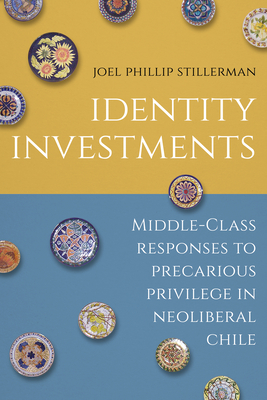 Imagen del vendedor de Identity Investments: Middle-Class Responses to Precarious Privilege in Neoliberal Chile (Paperback or Softback) a la venta por BargainBookStores