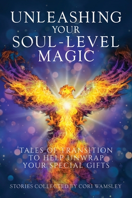 Seller image for Unleashing Your Soul-Level Magic: Tales of Transition to Help Unwrap Your Special Gifts (Paperback or Softback) for sale by BargainBookStores