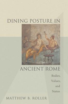 Seller image for Dining Posture in Ancient Rome: Bodies, Values, and Status (Paperback or Softback) for sale by BargainBookStores