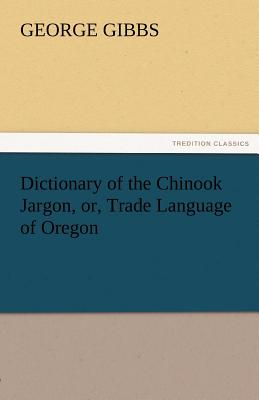 Seller image for Dictionary of the Chinook Jargon, Or, Trade Language of Oregon (Paperback or Softback) for sale by BargainBookStores