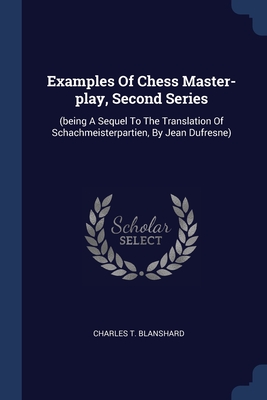 Image du vendeur pour Examples Of Chess Master-play, Second Series: (being A Sequel To The Translation Of Schachmeisterpartien, By Jean Dufresne) (Paperback or Softback) mis en vente par BargainBookStores