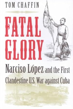 Seller image for Fatal Glory : Narciso Lopez and the First Clandestine U.S. War Against Cuba for sale by GreatBookPricesUK