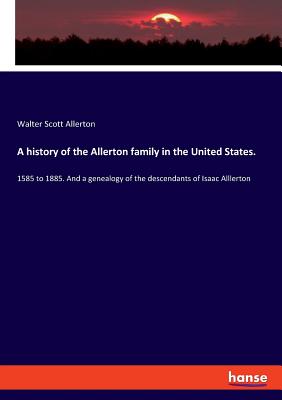 Seller image for A history of the Allerton family in the United States.: 1585 to 1885. And a genealogy of the descendants of Isaac Alllerton (Paperback or Softback) for sale by BargainBookStores