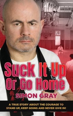 Seller image for Suck It Up Or Go Home: A True Story About The Courage To Stand Up, Keep Going And Never Give In! (Hardback or Cased Book) for sale by BargainBookStores