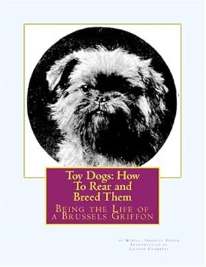 Seller image for Toy Dogs : How to Rear and Breed Them; Being the Life of a Brussels Griffon for sale by GreatBookPrices