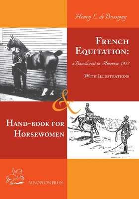 Immagine del venditore per French Equitation: A Baucherist in America 1922 & Hand-book for Horsewomen: Explanation of the rider's aids and the steps of training hor (Paperback or Softback) venduto da BargainBookStores