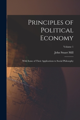 Seller image for Principles of Political Economy: With Some of Their Applications to Social Philosophy; Volume 1 (Paperback or Softback) for sale by BargainBookStores
