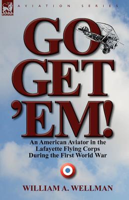 Imagen del vendedor de Go, Get 'Em! an American Aviator in the Lafayette Flying Corps During the First World War (Paperback or Softback) a la venta por BargainBookStores