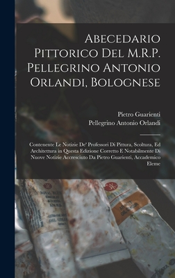 Image du vendeur pour Abecedario Pittorico Del M.R.P. Pellegrino Antonio Orlandi, Bolognese: Contenente Le Notizie De' Professori Di Pittura, Scoltura, Ed Architettura in Q (Hardback or Cased Book) mis en vente par BargainBookStores