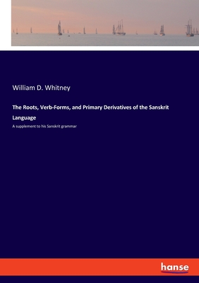 Seller image for The Roots, Verb-Forms, and Primary Derivatives of the Sanskrit Language: A supplement to his Sanskrit grammar (Paperback or Softback) for sale by BargainBookStores