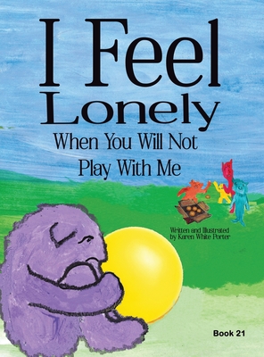 Seller image for I Feel Lonely When You Will Not Play with Me: I Feel When Book 21 (Hardback or Cased Book) for sale by BargainBookStores