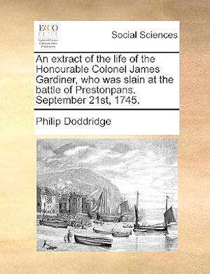 Seller image for An Extract of the Life of the Honourable Colonel James Gardiner, Who Was Slain at the Battle of Prestonpans. September 21st, 1745. (Paperback or Softback) for sale by BargainBookStores