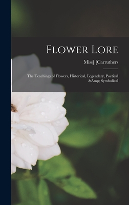 Seller image for Flower Lore; the Teachings of Flowers, Historical, Legendary, Poetical & Symbolical (Hardback or Cased Book) for sale by BargainBookStores