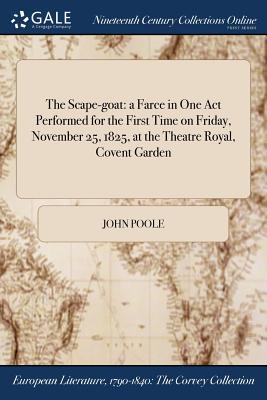 Image du vendeur pour The Scape-goat: a Farce in One Act Performed for the First Time on Friday, November 25, 1825, at the Theatre Royal, Covent Garden (Paperback or Softback) mis en vente par BargainBookStores