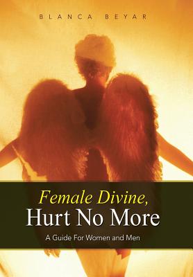 Bild des Verkufers fr Female Divine, Hurt No More: A Guide for Women and Men (Hardback or Cased Book) zum Verkauf von BargainBookStores