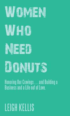 Bild des Verkufers fr Women Who Need Donuts: Honoring Our Cravings . . . and Building a Business and a Life out of Love. (Hardback or Cased Book) zum Verkauf von BargainBookStores