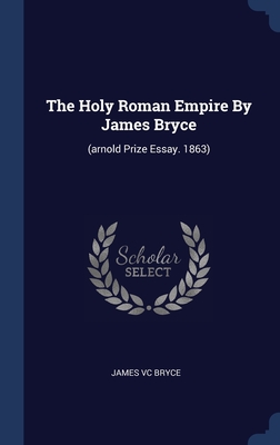 Seller image for The Holy Roman Empire By James Bryce: (arnold Prize Essay. 1863) (Hardback or Cased Book) for sale by BargainBookStores