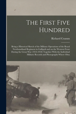 Imagen del vendedor de The First Five Hundred; Being a Historical Sketch of the Military Operations of the Royal Newfoundland Regiment in Gallipoli and on the Western Front (Paperback or Softback) a la venta por BargainBookStores