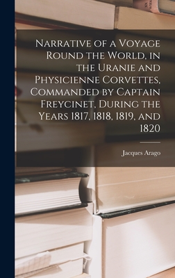 Bild des Verkufers fr Narrative of a Voyage Round the World, in the Uranie and Physicienne Corvettes, Commanded by Captain Freycinet, During the Years 1817, 1818, 1819, and (Hardback or Cased Book) zum Verkauf von BargainBookStores