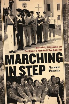 Bild des Verkufers fr Marching in Step: Masculinity, Citizenship, and the Citadel in Post-World War II America (Paperback or Softback) zum Verkauf von BargainBookStores