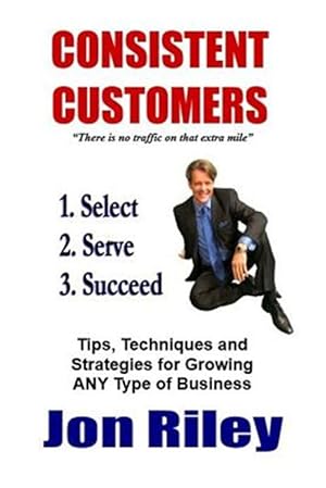 Seller image for Consistent Customers : Tips, Techniques and Strategies for Growing Any Business Even in the Toughest Economies for sale by GreatBookPricesUK