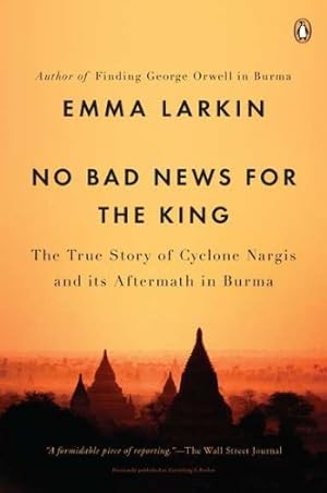 Image du vendeur pour No Bad News for the King: The True Story of Cyclone Nargis and Its Aftermath in Burma by Larkin, Emma [Paperback ] mis en vente par booksXpress