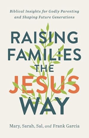 Bild des Verkufers fr Raising Families the Jesus Way : Biblical Insights for Godly Parenting and Shaping Future Generations zum Verkauf von GreatBookPrices