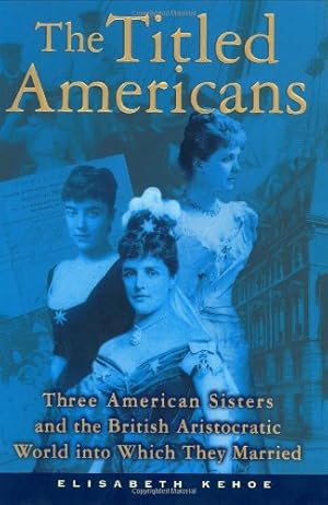 Imagen del vendedor de The Titled Americans: Three American Sisters and the British Aristocratic World into Which They Married a la venta por WeBuyBooks