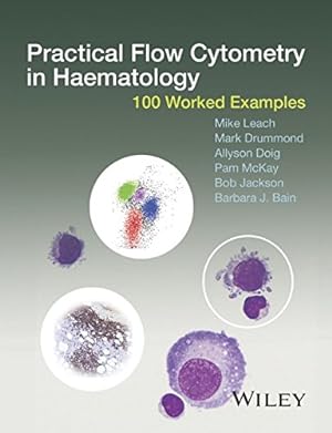 Seller image for Practical Flow Cytometry in Haematology: 100 Worked Examples by Leach, Mike, Drummond, Mark, Doig, Allyson, McKay, Pam, Jackson, Bob, Bain, Barbara J. [Hardcover ] for sale by booksXpress