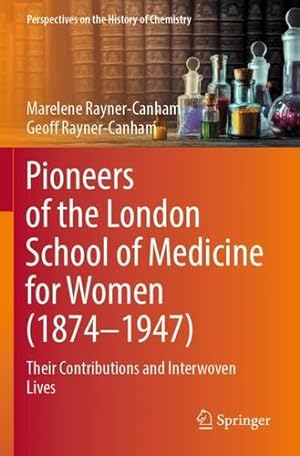 Seller image for Pioneers of the London School of Medicine for Women (1874-1947): Their Contributions and Interwoven Lives (Perspectives on the History of Chemistry) by Rayner-Canham, Marelene, Rayner-Canham, Geoff [Paperback ] for sale by booksXpress