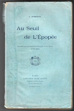 au seuil de l'ÉPOPÉE - épisodes des campagnes d'Égypte et de Syrie - 1798-1801