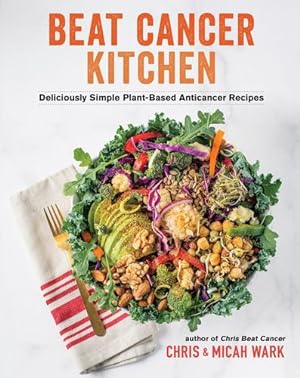 Seller image for Beat Cancer Kitchen: Deliciously Simple Plant-Based Anticancer Recipes by Wark, Chris, Wark, Micah [Paperback ] for sale by booksXpress