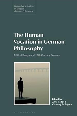 Seller image for The Human Vocation in German Philosophy: Critical Essays and 18th Century Sources (Bloomsbury Studies in Modern German Philosophy) [Hardcover ] for sale by booksXpress