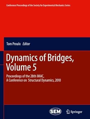 Seller image for Dynamics of Bridges, Volume 5: Proceedings of the 28th IMAC, A Conference on Structural Dynamics, 2010 (Conference Proceedings of the Society for Experimental Mechanics Series) by Proulx, Tom [Paperback ] for sale by booksXpress