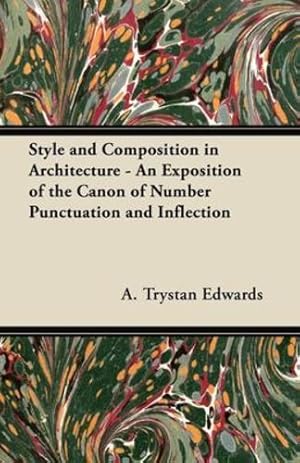 Bild des Verkufers fr Style and Composition in Architecture - An Exposition of the Canon of Number Punctuation and Inflection by Edwards, A. Trystan [Paperback ] zum Verkauf von booksXpress