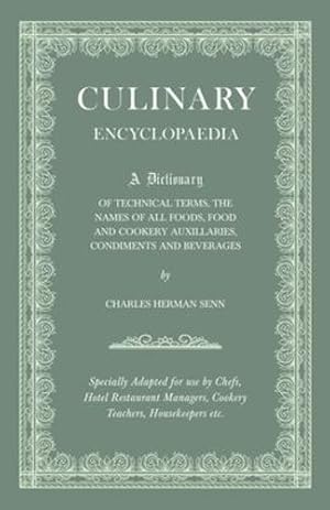 Seller image for Culinary Encyclopaedia: A Dictionary of Technical Terms, the Names of All Foods, Food and Cookery Auxillaries, Condiments and Beverages - Specially . Managers, Cookery Teachers, Housekeepers etc. by Senn, Charles Herman [Paperback ] for sale by booksXpress