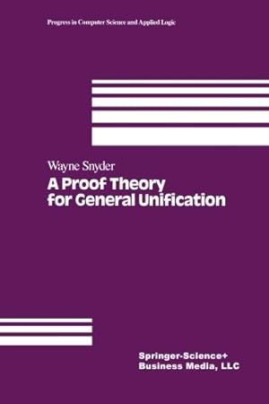 Seller image for A Proof Theory for General Unification (Progress in Computer Science and Applied Logic) by Snyder, W. [Paperback ] for sale by booksXpress