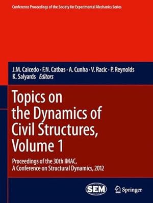 Seller image for Topics on the Dynamics of Civil Structures, Volume 1: Proceedings of the 30th IMAC, A Conference on Structural Dynamics, 2012 (Conference Proceedings of the Society for Experimental Mechanics Series) [Paperback ] for sale by booksXpress