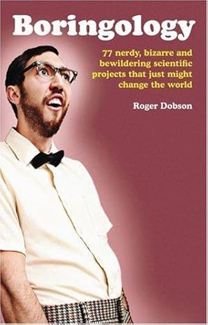 Bild des Verkufers fr Boringology: 77 nerdy, bizarre and bewildering scientific projects that just might change the world zum Verkauf von WeBuyBooks
