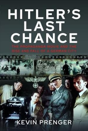 Seller image for Hitler's Last Chance: Kolberg: The Propaganda Movie and the Rise and Fall of a German City by Prenger, Kevin [Hardcover ] for sale by booksXpress