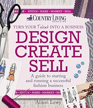 Seller image for Design Create Sell: A Guide to Starting and Running a Successful Fashion Business (Country Living) for sale by WeBuyBooks