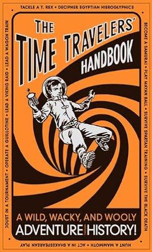 Image du vendeur pour The Time Travelers' Handbook: A Wild, Wacky, and Woolly Adventure Through History! mis en vente par WeBuyBooks