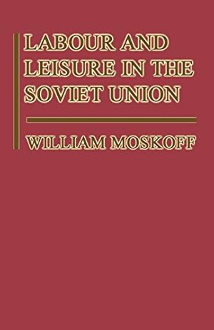 Bild des Verkufers fr Labour and Leisure in the Soviet Union: The Conflict between Public and Private Decision-Making in a Planned Economy by Moskoff, William [Paperback ] zum Verkauf von booksXpress