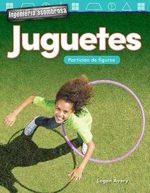 Seller image for Ingenier­a asombrosa: Juguetes: Partici³n de figuras (Engineering Marvels: Toys: Partitioning Shapes) (Spanish Version) (Mathematics in the Real World . Engineering Marvels) (Spanish Edition) by Logan Avery [Textbook Binding ] for sale by booksXpress