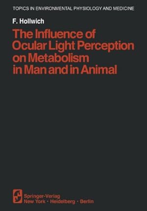 Image du vendeur pour The Influence of Ocular Light Perception on Metabolism in Man and in Animal (Topics in Environmental Physiology and Medicine) by Hollwich, F. [Paperback ] mis en vente par booksXpress